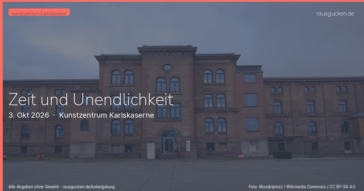Zeit und Unendlichkeit – Kunstzentrum Karlskaserne in Ludwigsburg